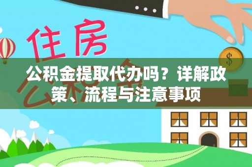 彭阳公积金提取代办吗？详解政策、流程与注意事项