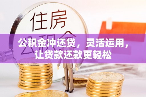 彭阳公积金冲还贷，灵活运用，让贷款还款更轻松
