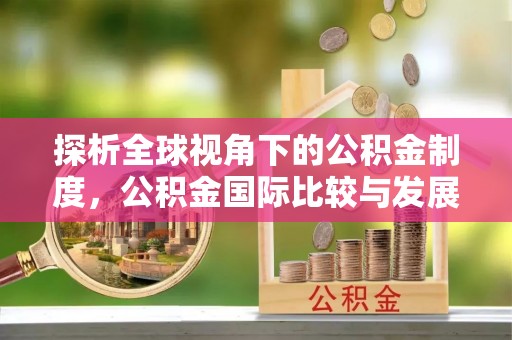 彭阳探析全球视角下的公积金制度，公积金国际比较与发展趋势