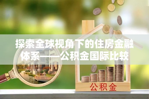 彭阳探索全球视角下的住房金融体系——公积金国际比较
