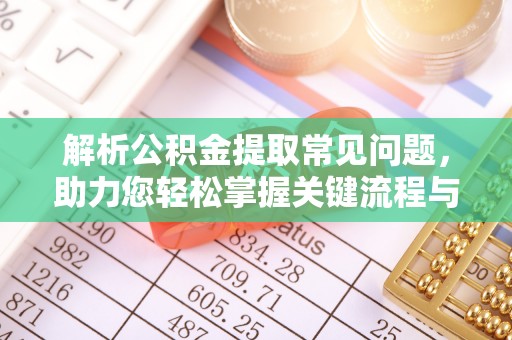 彭阳解析公积金提取常见问题，助力您轻松掌握关键流程与技巧