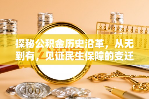 彭阳探秘公积金历史沿革，从无到有，见证民生保障的变迁