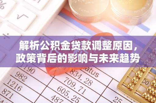 彭阳解析公积金贷款调整原因，政策背后的影响与未来趋势