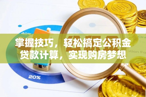 彭阳掌握技巧，轻松搞定公积金贷款计算，实现购房梦想