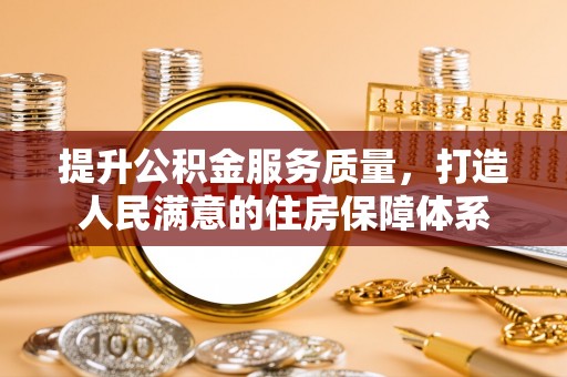 彭阳提升公积金服务质量，打造人民满意的住房保障体系
