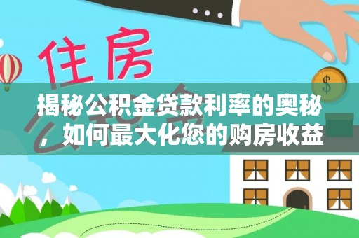 彭阳揭秘公积金贷款利率的奥秘，如何最大化您的购房收益