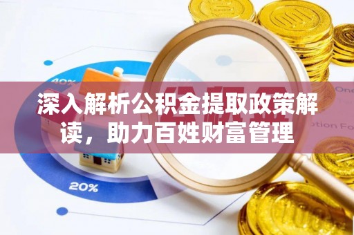 彭阳深入解析公积金提取政策解读，助力百姓财富管理