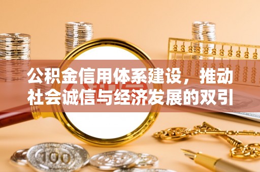 彭阳公积金信用体系建设，推动社会诚信与经济发展的双引擎