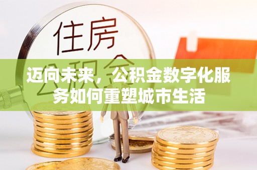 彭阳迈向未来，公积金数字化服务如何重塑城市生活