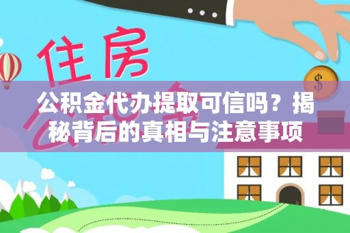 彭阳公积金代办提取可信吗？揭秘背后的真相与注意事项