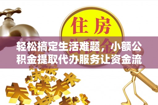 彭阳轻松搞定生活难题，小额公积金提取代办服务让资金流转更便捷