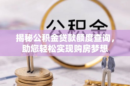 彭阳揭秘公积金贷款额度查询，助您轻松实现购房梦想