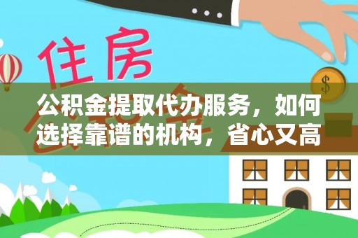 彭阳公积金提取代办服务，如何选择靠谱的机构，省心又高效