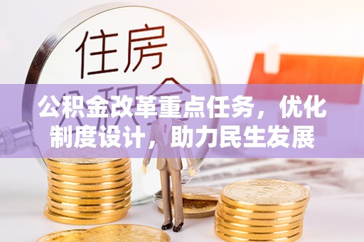 彭阳公积金改革重点任务，优化制度设计，助力民生发展