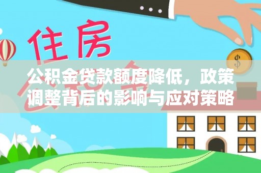 彭阳公积金贷款额度降低，政策调整背后的影响与应对策略