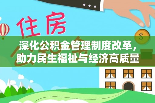 彭阳深化公积金管理制度改革，助力民生福祉与经济高质量发展