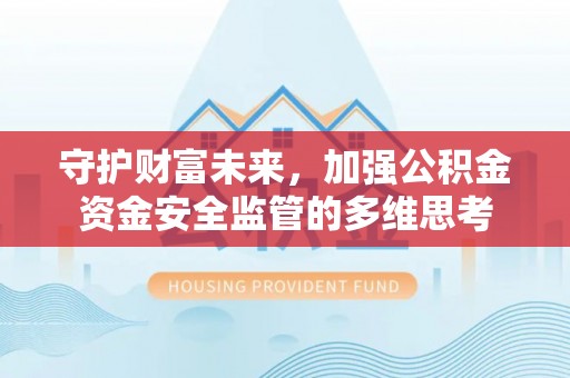 彭阳守护财富未来，加强公积金资金安全监管的多维思考