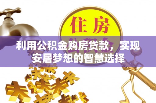 彭阳利用公积金购房贷款，实现安居梦想的智慧选择
