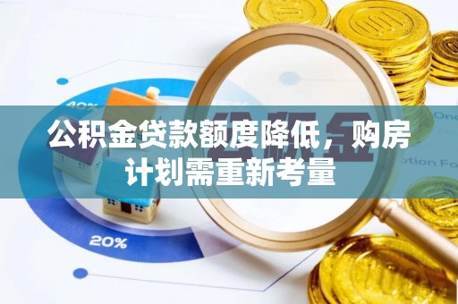 彭阳公积金贷款额度降低，购房计划需重新考量
