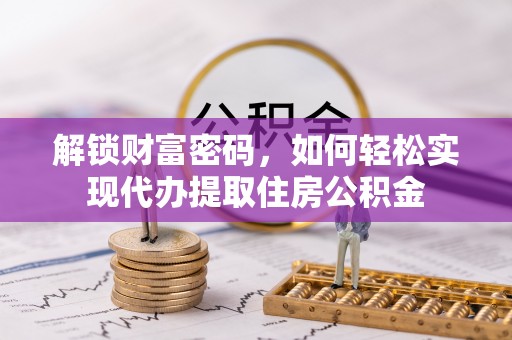 彭阳解锁财富密码，如何轻松实现代办提取住房公积金