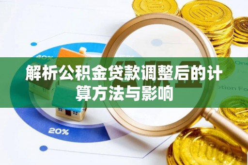 彭阳解析公积金贷款调整后的计算方法与影响