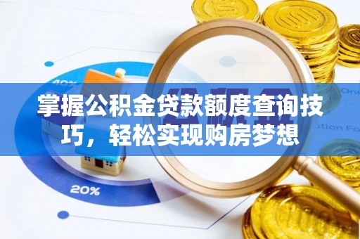 彭阳掌握公积金贷款额度查询技巧，轻松实现购房梦想