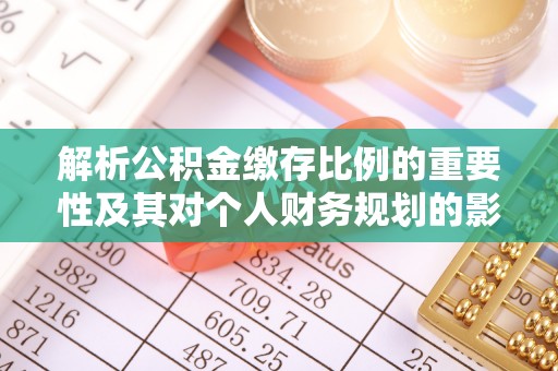 彭阳解析公积金缴存比例的重要性及其对个人财务规划的影响
