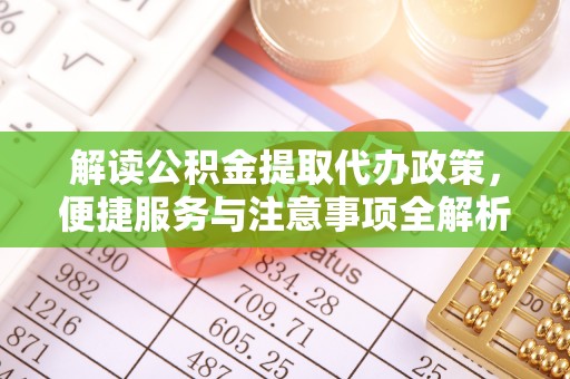 彭阳解读公积金提取代办政策，便捷服务与注意事项全解析