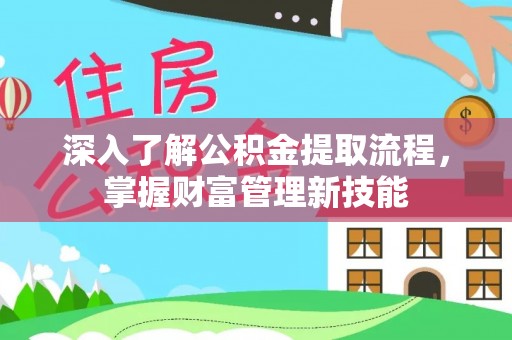 彭阳深入了解公积金提取流程，掌握财富管理新技能