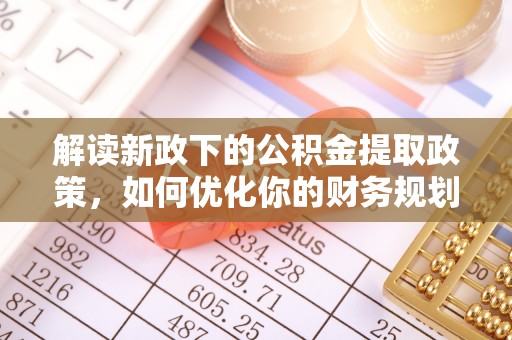 彭阳解读新政下的公积金提取政策，如何优化你的财务规划