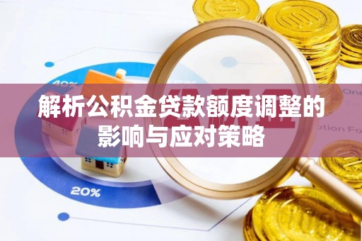 彭阳解析公积金贷款额度调整的影响与应对策略