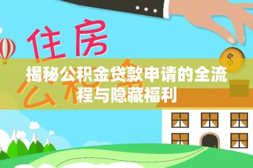 彭阳揭秘公积金贷款申请的全流程与隐藏福利