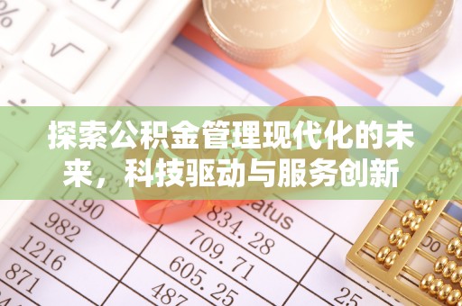彭阳探索公积金管理现代化的未来，科技驱动与服务创新