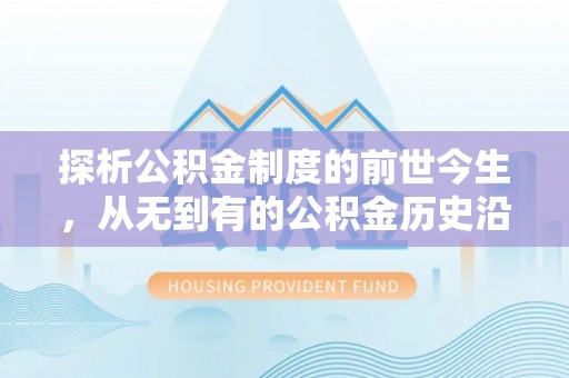 彭阳探析公积金制度的前世今生，从无到有的公积金历史沿革解析