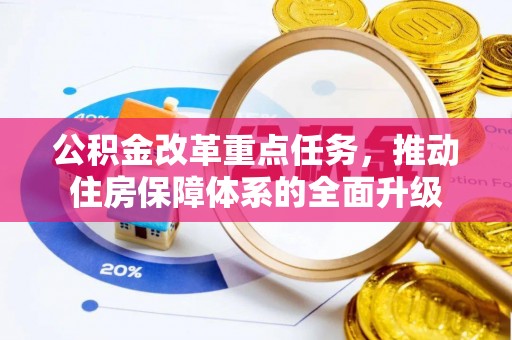 彭阳公积金改革重点任务，推动住房保障体系的全面升级
