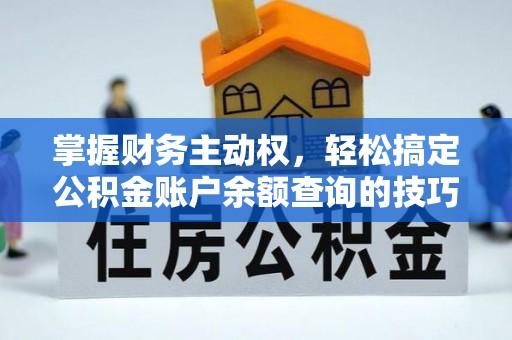 彭阳掌握财务主动权，轻松搞定公积金账户余额查询的技巧与方法