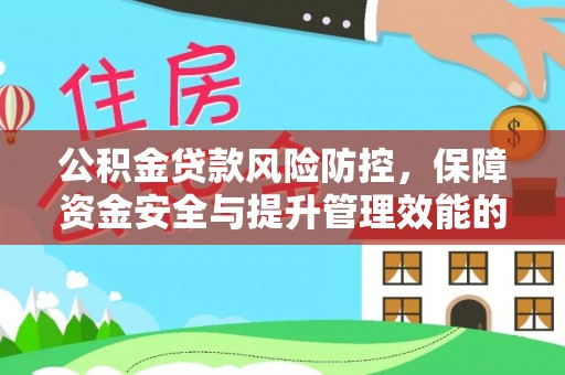 彭阳公积金贷款风险防控，保障资金安全与提升管理效能的多维度探索