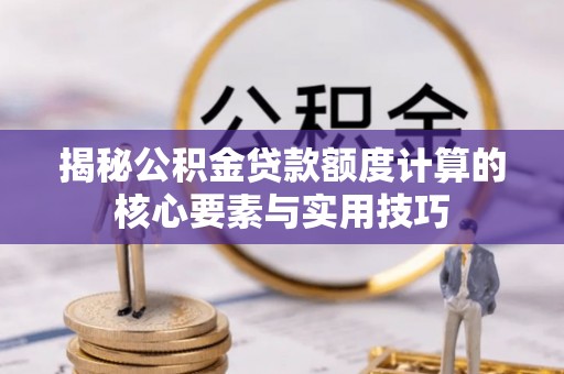 彭阳揭秘公积金贷款额度计算的核心要素与实用技巧