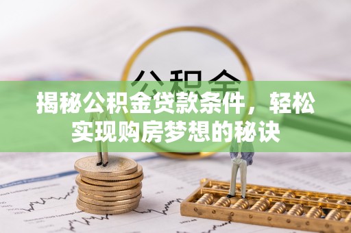 彭阳揭秘公积金贷款条件，轻松实现购房梦想的秘诀