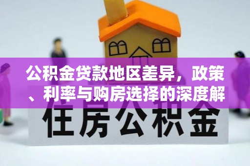 彭阳公积金贷款地区差异，政策、利率与购房选择的深度解析