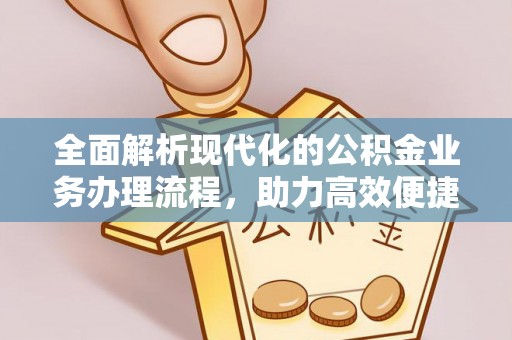 彭阳全面解析现代化的公积金业务办理流程，助力高效便捷生活
