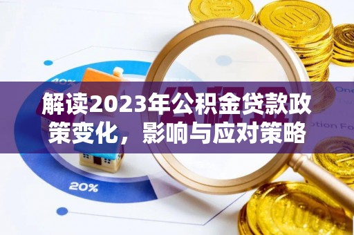 彭阳解读2023年公积金贷款政策变化，影响与应对策略