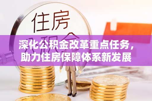 彭阳深化公积金改革重点任务，助力住房保障体系新发展