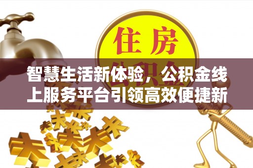 彭阳智慧生活新体验，公积金线上服务平台引领高效便捷新潮流