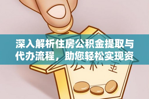 彭阳深入解析住房公积金提取与代办流程，助您轻松实现资金利用最大化