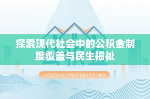 彭阳探索现代社会中的公积金制度覆盖与民生福祉