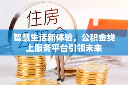 彭阳智慧生活新体验，公积金线上服务平台引领未来