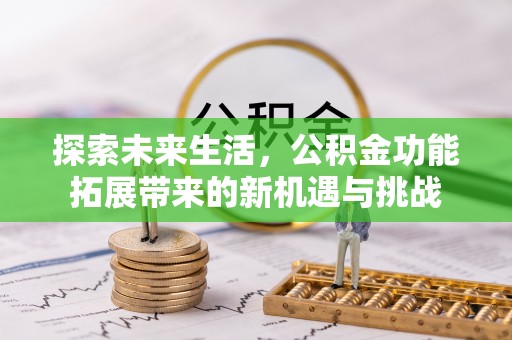 彭阳探索未来生活，公积金功能拓展带来的新机遇与挑战