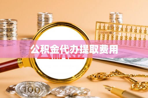 彭阳公积金代办提取费用