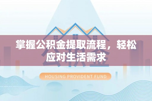 彭阳掌握公积金提取流程，轻松应对生活需求